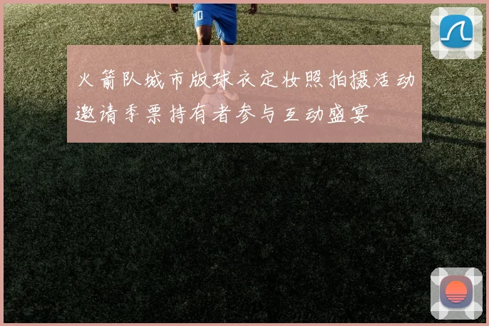 火箭队城市版球衣定妆照拍摄活动邀请季票持有者参与互动盛宴