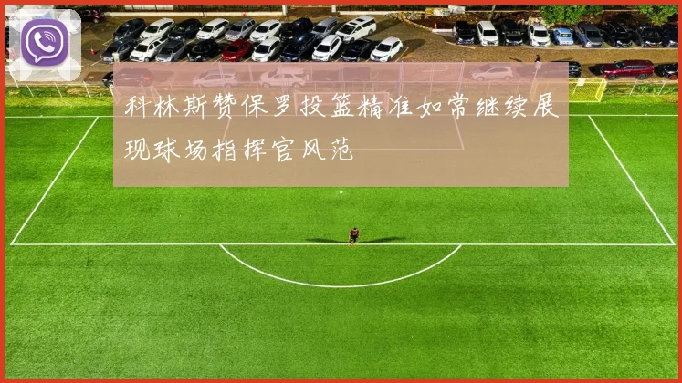 科林斯赞保罗投篮精准如常继续展现球场指挥官风范
